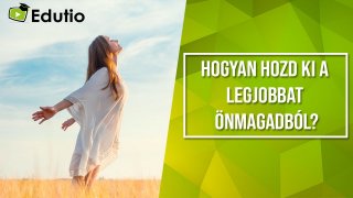 Hogyan hozd ki a legjobbat Önmagadból?